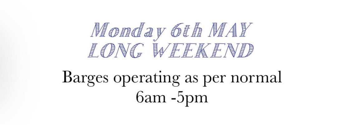 Monday 6th May - Barge Operating Hours as per normal 6am-5pm
